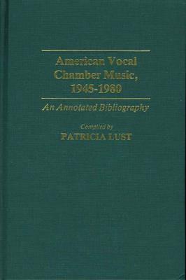 American Vocal Chamber Music, 1945-1980: An Annotated Bibliography - Patricia Lust - cover