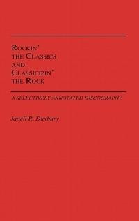 Rockin' the Classics and Classicizin' the Rock: A Selectively Annotated Discography - Janell R. Duxbury - cover