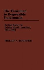 The Transition to Responsible Government: British Policy in British North America, 1815-1850