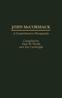 John McCormack: A Comprehensive Discography - Paul W. Worth,Jim Cartwright - cover