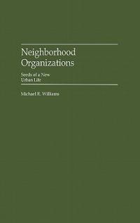 Neighborhood Organizations: Seeds of a New Urban Life - Michael R. Williams - cover