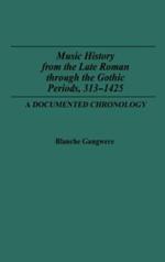 Music History from the Late Roman Through the Gothic Periods, 313-1425: A Documented Chronology