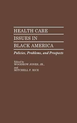 Health Care Issues in Black America: Policies, Problems, and Prospects - Woodrow Jones,Mitchell Rice - cover