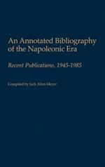 An Annotated Bibliography of the Napoleonic Era: Recent Publications, 1945-1985