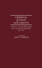 Criminal Justice Documents: A Selective, Annotated Bibliography of U.S. Government Publications Since 1975