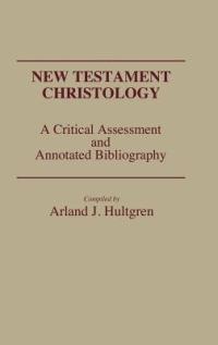 New Testament Christology: A Critical Assessment and Annotated Bibliography - Arland J. Hultgren - cover