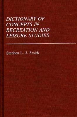 Dictionary of Concepts in Recreation and Leisure Studies - Stephen L. Smith - cover