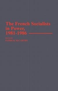 The French Socialists in Power, 1981-1986 - Patrick Mccarthy - cover