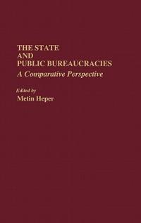 The State and Public Bureaucracies: A Comparative Perspective - Metin Heper - cover