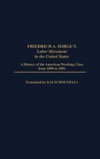 Friedrich A. Sorge's Labor Movement in the United States: A History of the American Working Class From 1890 to 1896 - Philip S. Foner,Kai Schoenhals,Elizabeth Vandepaer - cover