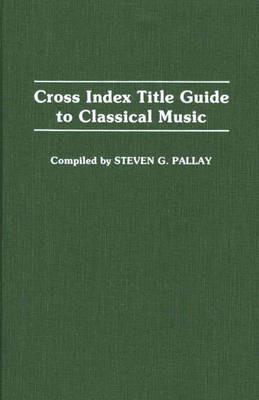 Cross Index Title Guide to Classical Music - Steve Pallay - cover