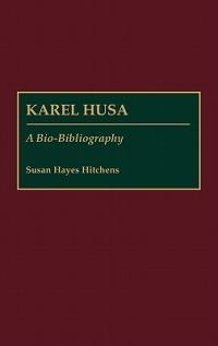 Karel Husa: A Bio-Bibliography - Susan H. Hayes Hitchens - cover