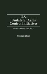 U.S. Unilateral Arms Control Initiatives: When Do They Work?