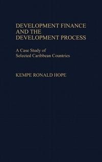 Development Finance and the Development Process: A Case Study of Selected Caribbean Countries - Kempe R. Hope - cover