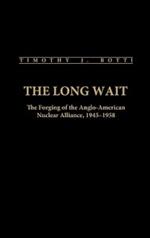 The Long Wait: The Forging of the Anglo-American Nuclear Alliance, 1945-1958