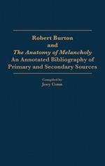 Robert Burton and The Anatomy of Melancholy: An Annotated Bibliography of Primary and Secondary Sources