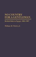 No Country For A Gentleman: British Rule in Egypt, 1883-1907