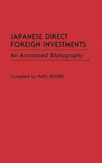 Japanese Direct Foreign Investments: An Annotated Bibliography - Karl Boger - cover