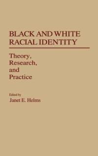 Black and White Racial Identity: Theory, Research, and Practice - Janet E. Helms - cover