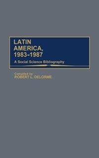 Latin America, 1983-1987: A Social Science Bibliography - Robert L. Delorme - cover