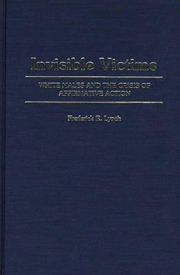 Invisible Victims: White Males and the Crisis of Affirmative Action - Frederic Lynch - cover