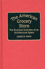 The American Grocery Store: The Business Evolution of an Architectural Space