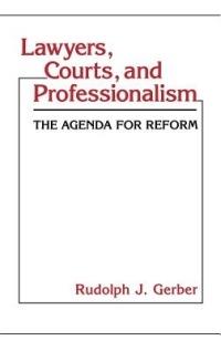 Lawyers, Courts, and Professionalism: The Agenda for Reform - Rudolph J. Gerber - cover