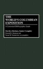 The World's Columbian Exposition: A Centennial Bibliographic Guide