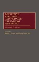 Recruiting, Educating, and Training Cataloging Librarians: Solving the Problems