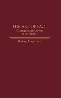 The Art of Fact: Contemporary Artists of Nonfiction - Barbara Lounsberry - cover