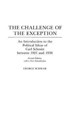 The Challenge of the Exception: An Introduction to the Political Ideas of Carl Schmitt Between 1921 and 1936 - George Schwab - cover