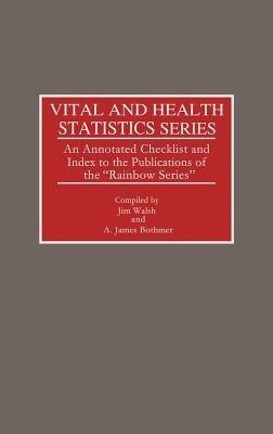 Vital and Health Statistics Series: An Annotated Checklist and Index to the Publications of the Rainbow Series - A J. Bothmer,Jim Walsh - cover