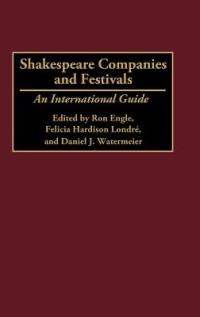 Shakespeare Companies and Festivals: An International Guide - Ron Engle,Felicia Hardison Londre,Daniel J. Watermeier - cover