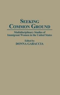 Seeking Common Ground: Multidisciplinary Studies of Immigrant Women in the United States - Donna Gabaccia - cover