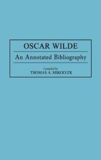 Oscar Wilde: An Annotated Bibliography - Thomas Mikolyzk - cover