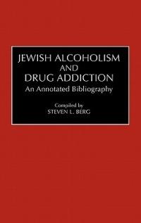 Jewish Alcoholism and Drug Addiction: An Annotated Bibliography - Steven L. Berg - cover