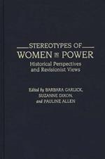 Stereotypes of Women in Power: Historical Perspectives and Revisionist Views