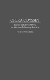 Opera Odyssey: Toward a History of Opera in Nineteenth-Century America - June Ottenberg - cover