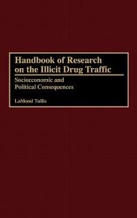 Handbook of Research on the Illicit Drug Traffic: Socioeconomic and Political Consequences - LaMond Tullis - cover