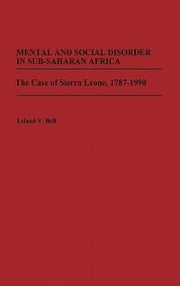 Mental and Social Disorder in Sub-Saharan Africa: The Case of Sierra Leone, 1787-1990 - Leland Bell - cover