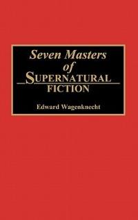 Seven Masters of Supernatural Fiction - Edward Wagenknecht - cover