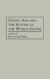 Pacific-Asia and the Future of the World-System - Ravi Palat - cover