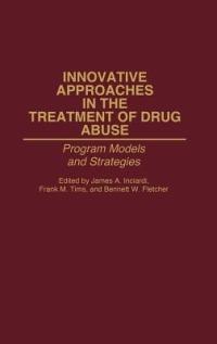 Innovative Approaches in the Treatment of Drug Abuse: Program Models and Strategies - Bennett W. Fletcher,James A. Inciardi,Frank M. Tims - cover