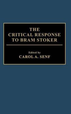 The Critical Response to Bram Stoker - Carol A. Senf - cover