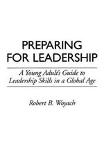 Preparing for Leadership: A Young Adult's Guide to Leadership Skills in a Global Age