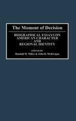 The Moment of Decision: Biographical Essays on American Character and Regional Identity