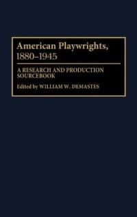 American Playwrights, 1880-1945: A Research and Production Sourcebook - William W. Demastes - cover