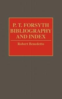 P.T. Forsyth Bibliography and Index - Robert Benedetto - cover