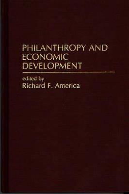 Philanthropy and Economic Development - Richard F. America - cover