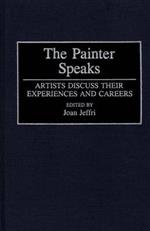 The Painter Speaks: Artists Discuss Their Experiences and Careers